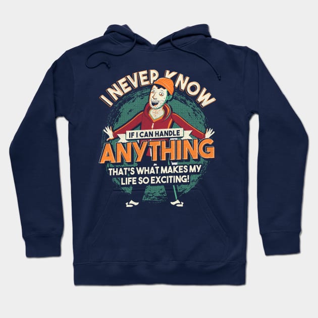 I Never Know If I Can Handle Anything Hoodie by TomTrager